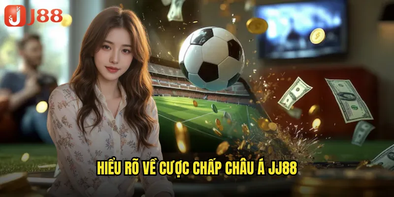 Cược Chấp Châu Á JJ88 Làm Chủ Nghệ Thuật Cá Cược Bóng Đá Chuyên Nghiệp 2 Hiểu Rõ Về Cược Chấp Châu Á JJ88