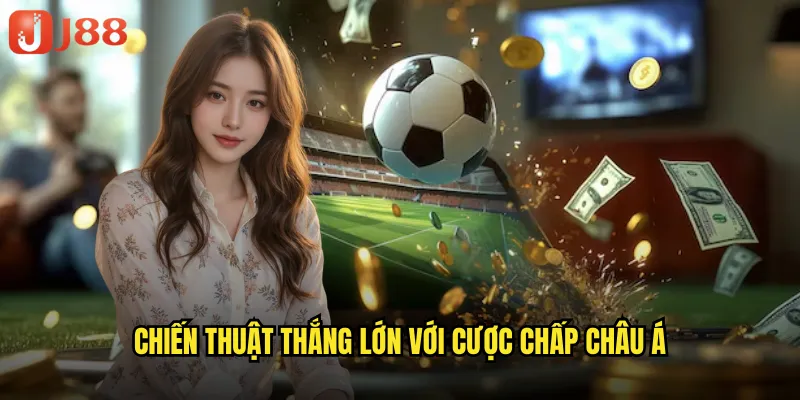 Cược Chấp Châu Á JJ88 Làm Chủ Nghệ Thuật Cá Cược Bóng Đá Chuyên Nghiệp 3 Chiến Thuật Thắng Lớn Với Cược Chấp Châu Á