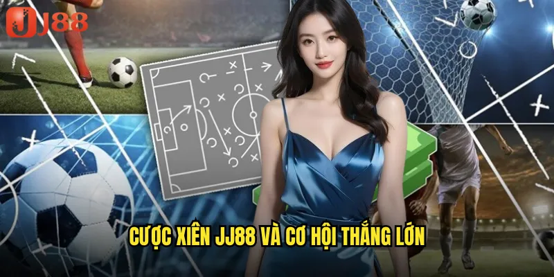 Cược Xiên JJ88 Và Cơ Hội Thắng Lớn