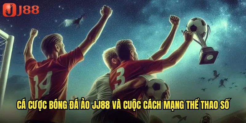 Cá Cược Bóng Đá Ảo JJ88 Trải Nghiệm Thể Thao Điện Tử Mọi Lúc Mọi Nơi 2 Cá Cược Bóng Đá Ảo JJ88 Và Cuộc Cách Mạng Thể Thao Số