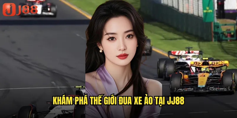 Cá Cược Đua Xe Ảo JJ88 Cảm Giác Tốc Độ Và Thách Thức Không Giới Hạn 2 Khám Phá Thế Giới Đua Xe Ảo Tại JJ88