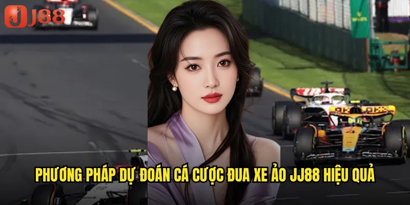 Cá Cược Đua Xe Ảo JJ88 Cảm Giác Tốc Độ Và Thách Thức Không Giới Hạn 3 Phương Pháp Dự Đoán Cá Cược Đua Xe Ảo JJ88 Hiệu Quả
