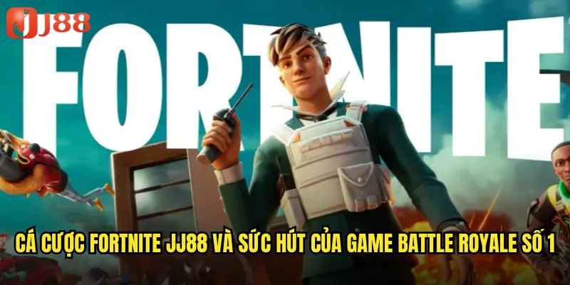 Cá Cược Fortnite JJ88 Chinh Phục Đỉnh Cao Battle Royale Cùng Cơ Hội Thắng Lớn 2 Cá Cược Fortnite JJ88 Và Sức Hút Của Game Battle Royale Số 1