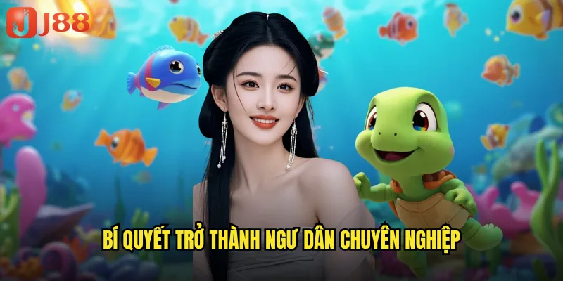 Bắn Cá Nhận Ngư JJ88 Làng Chài Huyền Thoại Thưởng Khủng 3 Bí quyết trở thành ngư dân chuyên nghiệp