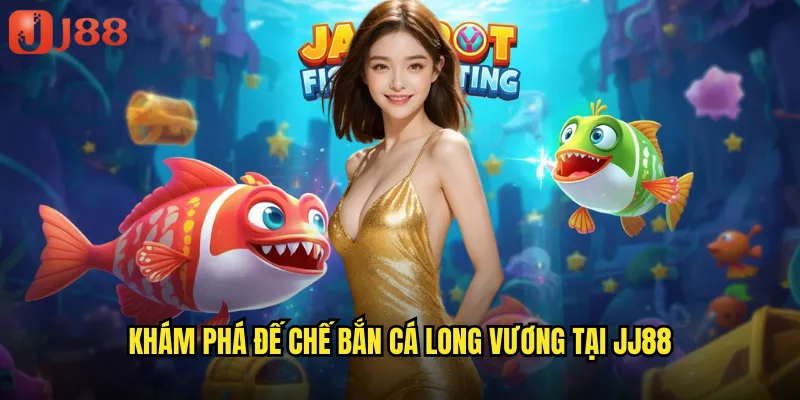 Bắn Cá Long Vương JJ88 Đế Vương Rồng Thần Sở Hữu Ngọc Châu Thần Thoại 2 Khám Phá Đế Chế Bắn Cá Long Vương Tại JJ88