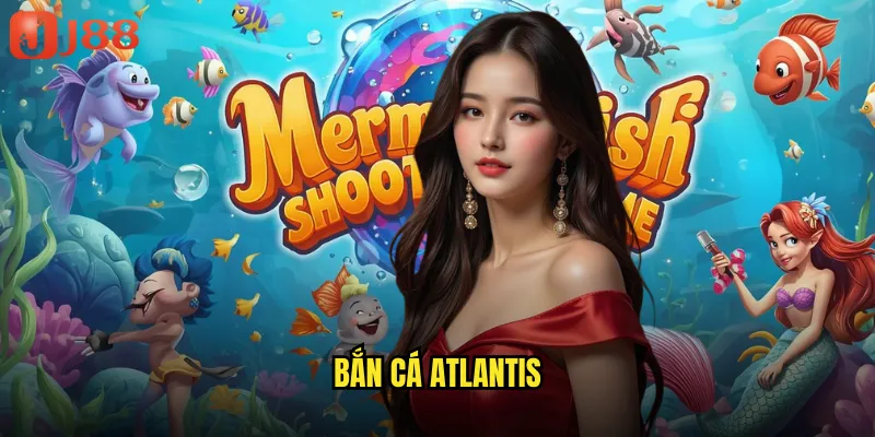 Bắn Cá Atlantis JJ88 Bí Ẩn Thành Phố Chìm Giữa Lòng Đại Dương 2 bắn cá atlantis
