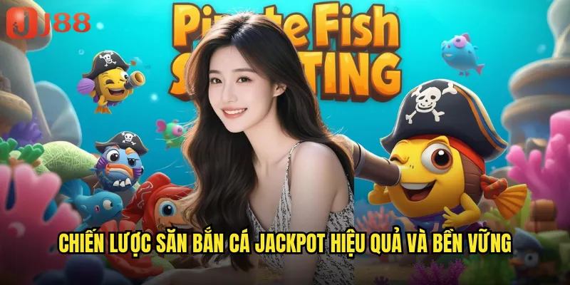 Bắn Cá Jackpot JJ88 Giấc Mơ Tỷ Phú Trong Tầm Tay Bạn 3 Chiến lược săn bắn cá jackpot hiệu quả và bền vững