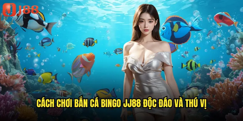 Bắn Cá Bingo JJ88 Kết Hợp Hoàn Hảo Giữa May Mắn Và Kỹ Năng 2 Cách chơi bắn cá bingo JJ88 độc đáo và thú vị