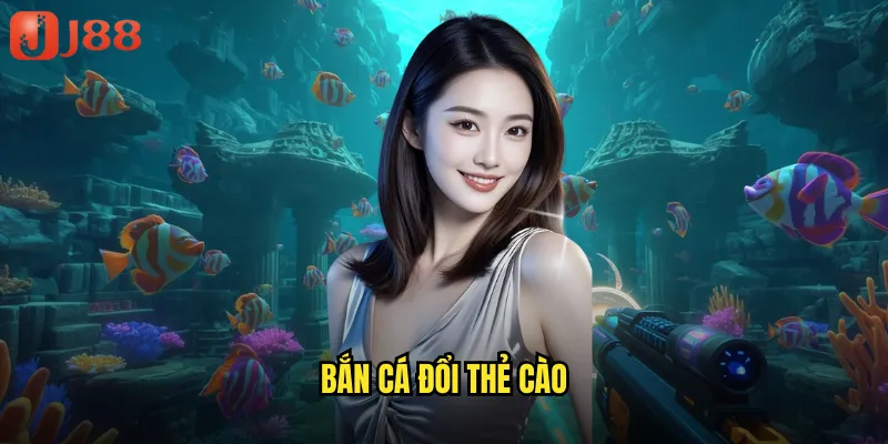 Bắn Cá Đổi Thẻ Cào JJ88 Kiếm Tiền Thật Quy Đổi Tức Thì 4 bắn cá đổi thẻ cào
